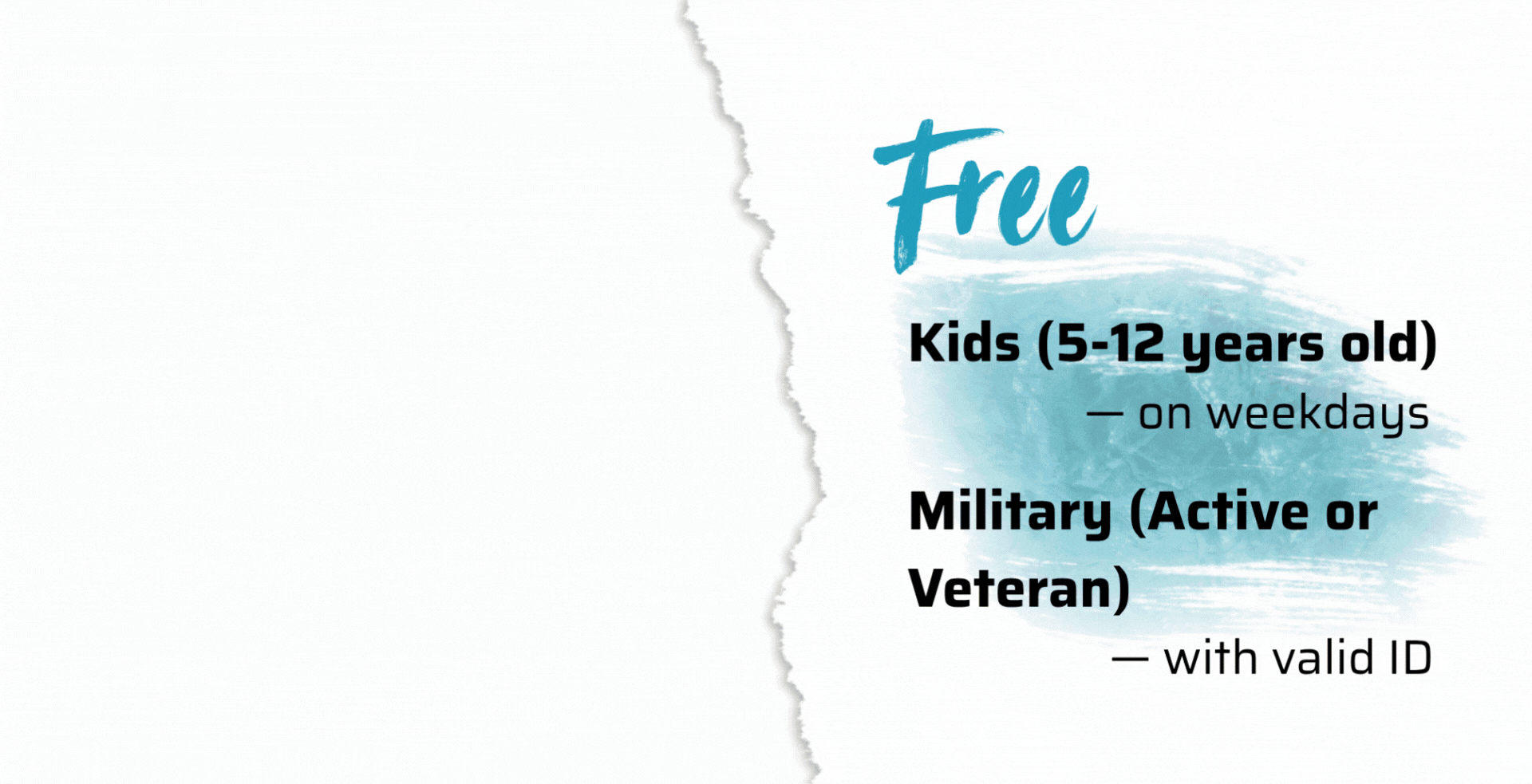 Free! For Kids, 15-12 years old (weekdays). For Military (active or veteran) with valid ID